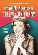Tucker, D:  The Women Who Made Television Funny di David C. Tucker edito da McFarland