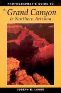 Photographer's Guide to the Grand Canyon and Northern Arizona di Joseph K. Lange edito da Stackpole Books