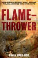 Flamethrower: Medal of Honor Recipient Woody Williams, Iwo Jima, and World War II in the Pacific di Bryan Mark Rigg edito da STACKPOLE CO