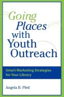 Going Places with Youth Outreach di Angela B. Pfeil edito da American Library Association