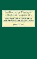 The Religious Orders in Pre-Reformation England di James G. Clark edito da Boydell Press