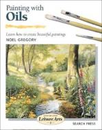 Painting With Oils di Noel Gregory edito da Search Press Ltd
