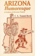 Arizona Humoresque: A Century of Arizona Humor di C. Sonnichsen edito da PELICAN PUB CO
