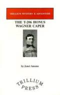 The T-206 Honus Wagner Caper di Janet Amann edito da Trillium Press (WV)