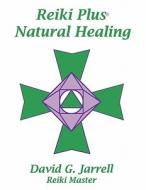 Reiki Plus Natural Healing di David G. Jarrell edito da REIKI PLUS