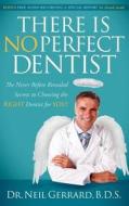 There Is No Perfect Dentist: The Never Before Revealed Secrets to Choosing the Right Dentist for You! di Neil Gerrard edito da GLAZER KENNEDY PUB