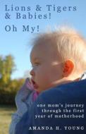 Lions & Tigers & Babies! Oh My!: One Mom's Journey Through the First Year of Motherhood di Amanda H. Young edito da Ay Marketing