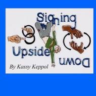 Signing Upside Down di Kassy Keppol edito da Kassy Keppol