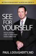 See for Yourself:: The Eye-Opening Guide to Permanent Vision Correction di Paul Dougherty MD, Paul J. Dougherty edito da Visionary Press