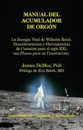 Manual del Acumulador de Orgon: La Energia Vital de Wilhelm Reich, Descubrimientos y Herramientas de Curacion Para El Si di James Demeo edito da Natural Energy Works