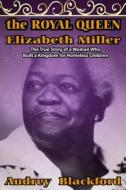 The Royal Queen Elizabeth Miller: The True Story of a Woman Who Built a Kingdom for Homeless Children di Audrey Blackford edito da Clarion Publishing