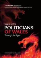 Essays on Welsh Politicians through the Ages di Jonathan Morgan edito da Cambria Books
