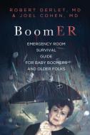 BoomER Emergency Room Survival Guide for Baby Boomers and Older Folks di Robert W Derlet, Joel Cohen edito da Endless Knot Press