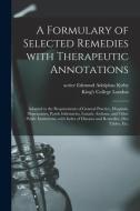 A Formulary Of Selected Remedies With Therapeutic Annotations [electronic Resource] edito da Legare Street Press