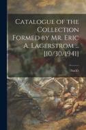 Catalogue of the Collection Formed by Mr. Eric A. Lagerstrom ... [10/30/1941] edito da LIGHTNING SOURCE INC