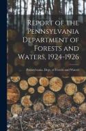 Report of the Pennsylvania Department of Forests and Waters, 1924-1926 edito da LIGHTNING SOURCE INC