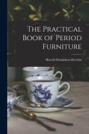 The Practical Book of Period Furniture di Harold Donaldson Eberlein edito da LEGARE STREET PR