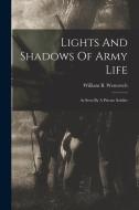 Lights And Shadows Of Army Life: As Seen By A Private Soldier di William B. Westervelt edito da LEGARE STREET PR