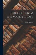 The Girl From the Marsh Croft di Selma Lagerlöf edito da LEGARE STREET PR