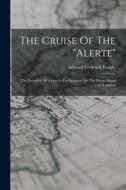 The Cruise Of The alerte: The Narrative Of A Search For Treasure On The Desert Island Of Trinidad di Edward Frederick Knight edito da LEGARE STREET PR