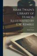Mark Twain's Library of Humor. Illustrated by E.W. Kemble di Mark Twain edito da LEGARE STREET PR