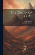 The Origin of Coal di David White, Reinhardt Thiessen edito da LEGARE STREET PR