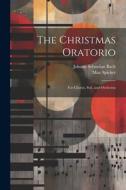 The Christmas Oratorio: For Chorus, Soli, and Orchestra di Johann Sebastian Bach, Max Spicker edito da LEGARE STREET PR