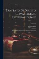 Trattato Di Diritto Commerciale Internazionale: Ossia Il Diritto Internazionale Privato Commerciale; Volume 2 di Giulio Diena edito da LEGARE STREET PR