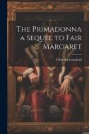 The Primadonna a Sequel to Fair Margaret di F. Marion Crawford edito da LEGARE STREET PR