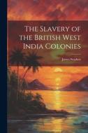 The Slavery of the British West India Colonies di James Stephen edito da LEGARE STREET PR