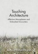 Touching Architecture di Anthony Brand edito da Taylor & Francis Ltd