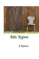 Bible Hygiene di A Physician edito da Bibliolife