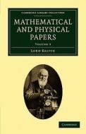 Mathematical and Physical Papers - Volume 3 di William Baron Thomson, Lord Kelvin edito da Cambridge University Press
