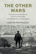 The Other Wars: The Experience and Memory of the First World War in the Middle East and Macedonia di Justin Fantauzzo edito da CAMBRIDGE