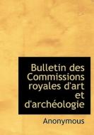 Bulletin Des Commissions Royales D'art Et D'arch Ologie di Anonymous edito da Bibliolife