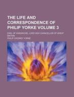 The Life and Correspondence of Philip Yorke Volume 3; Earl of Hardwicke, Lord High Chancellor of Great Britain di Philip Chesney Yorke edito da Rarebooksclub.com