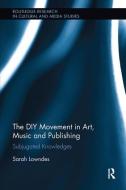 The DIY Movement in Art, Music and Publishing di Sarah (Glasgow School of Art Lowndes edito da Taylor & Francis Ltd