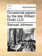 Occasional Papers By The Late William Dodd, Lld di Samuel Johnson edito da Gale Ecco, Print Editions
