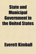 State And Municipal Government In The Un di Everett Kimball edito da General Books