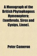 A Monograph Of The British Phytophagous di Peter Cameron edito da General Books