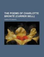 The Poems Of Charlotte Bront Currer Be di Charlotte Bront, Charlotte Bronte edito da Rarebooksclub.com