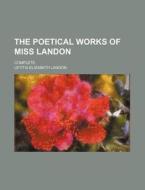 The Poetical Works of Miss Landon; Complete di Letitia Elizabeth Landon edito da Rarebooksclub.com