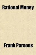 Rational Money di Frank Parsons edito da General Books