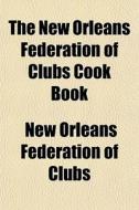 The New Orleans Federation Of Clubs Cook di New Orleans Federation of Clubs edito da General Books