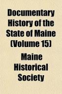 Documentary History Of The State Of Main di Maine Historical Society edito da General Books