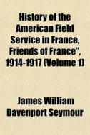 History Of The American Field Service In di James William Davenport Seymour edito da General Books