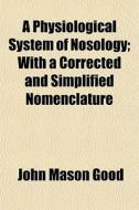 A Physiological System Of Nosology; With di John Mason Good edito da General Books