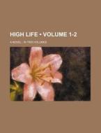 High Life (volume 1-2); A Novel In Two Volumes di Books Group edito da General Books Llc
