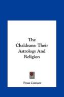 The Chaldeans: Their Astrology and Religion di Franz Valery Marie Cumont edito da Kessinger Publishing