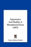 Appearance and Reality: A Metaphysical Essay (1893) di Francis Herbert Bradley edito da Kessinger Publishing